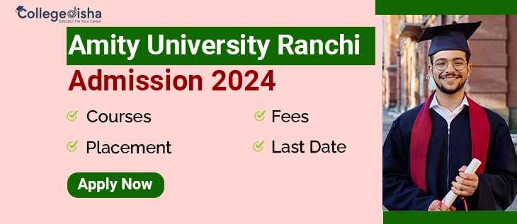 Amity University Ranchi Admission 2024: Fees, Courses, Placements