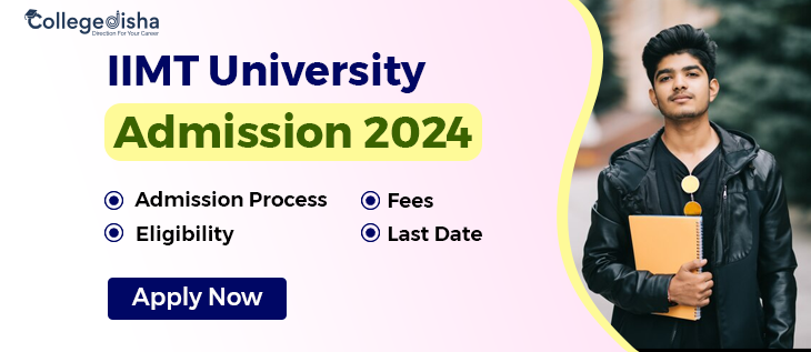 IIMT University Admission 2024: Last Date, Fees, Eligibility